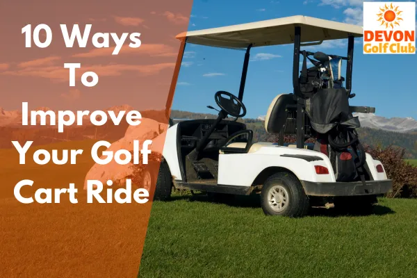 Smooth Sailing: 10 Ways To Improve Your Golf Cart Ride