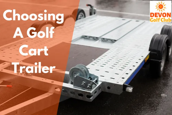 Choosing A Golf Cart Trailer: Size, Material, & Safety Tips